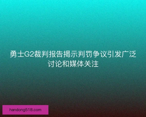 勇士G2裁判报告揭示判罚争议引发广泛讨论和媒体关注