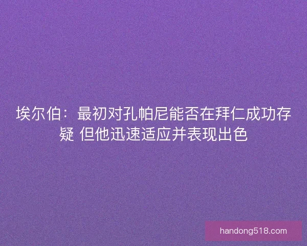 埃尔伯：最初对孔帕尼能否在拜仁成功存疑 但他迅速适应并表现出色