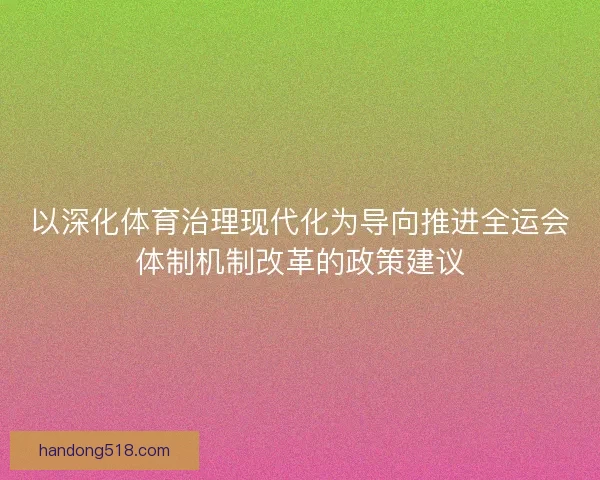 以深化体育治理现代化为导向推进全运会体制机制改革的政策建议